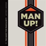 Man Up! : The Quest for Masculinity cover image