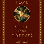 Foxe voices of the martyrs. AD33 – Today cover image