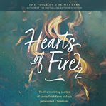 Hearts of Fire 2 : Twelve Inspiring Stories of Costly Faith From Today's Persecuted Christians cover image