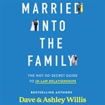 Married into the family : the not-so-secret guide to In-Law relationships cover image