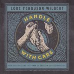 Handle With Care : How Jesus Redeems the Power of Touch in Life and Ministry cover image