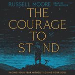 the Courage to Stand : Facing Your Fear Without Losing Your Soul cover image