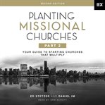 Planting Missional Churches, Part 2 : Your Guide to Starting Churches That Multiply cover image