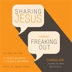 Sharing Jesus Without Freaking Out : Evangelism the Way You Were Born to Do It cover image