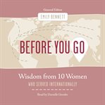 Before You Go : Wisdom From Ten Women Who Served Internationally cover image