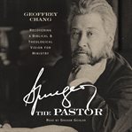 Spurgeon the Pastor : Recovering A Biblical And Theological Vision For Ministry cover image
