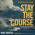 Stay the Course : A Pastor's Guide to Navigating the Restless Waters of Ministry cover image