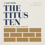The Titus Ten : Foundations For Godly Manhood cover image