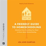 A friendly guide to homeschooling. Selections from Everything You Need to Know About Homeschooling cover image