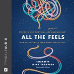 All the feels. Discover Why Emotions Are (Mostly) Awesome and How to Untangle Them When They're Not cover image