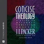 Concise theology : a guide to historic Christian beliefs cover image