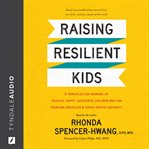 Raising Resilient Kids : 8 Principles for Bringing Up Healthy, Happy, Successful Children Who Can Overcome Obstacles and Thrive despite Adversity cover image