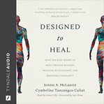 Designed to heal : what the body shows us about healing wounds, repairing relationships, and restoring community cover image