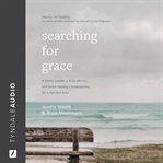 Searching for grace : a weary leader, a wise mentor, and seven healing conversations for a parched soul cover image