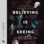Believing is seeing : a physicist explains how science shattered his atheism and revealed the necessity of faith cover image