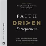Faith driven entrepreneur : what it takes to step into your purpose and pursue your God-given call to create / Henry Kaestner ; with foreward by Lecrae cover image