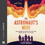 The Astronaut's Wife : How Launching My Husband into Outer Space Changed the Way I Live on Earth cover image