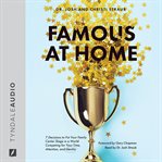 Famous at Home : 7 Decisions to Put Your Family Center Stage in a World Competing for Your Time, Attention, and Identity cover image