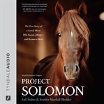 Project solomon. The True Story of a Lonely Horse Who Found a Home--and Became a Hero cover image