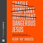 Dangerous Jesus : why the only thing more risky than getting Jesus right is getting Jesus wrong cover image