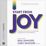 START FROM JOY : trade shame, guilt, and fear for lasting change, a lighter spirit, and a more... fulfilling life cover image