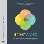 Afterwork : An Honest Discussion About the Retirement Lie and How to Live a Future Worthy of Dreams cover image