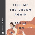 Tell me the dream again : Reflections on Family, Ethnicity, and the Sacred Work of Belonging cover image