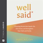 Well Said : Choosing Words that Speak Life, Give Grace, and Strengthen Your Faith and Family cover image