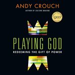 Playing God : Redeeming the Gift of Power cover image