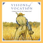 Visions of Vocation : Common Grace for the Common Good cover image