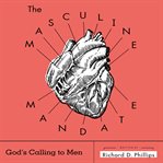 The Masculine Mandate : God's Calling to Men cover image