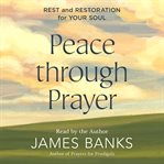 Peace Through Prayer : Rest and Restoration for Your Soul cover image