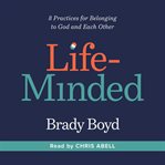 Life-minded : 8 practices for belonging to God and each other cover image