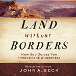 Land without Borders : How God Guides You through the Wilderness cover image