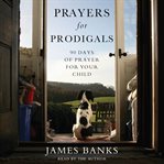 Prayers for Prodigals : 90 Days of Prayer for Your Child cover image