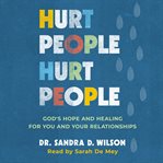 Hurt People Hurt People : God's Hope and Healing for You and Your Relationships cover image