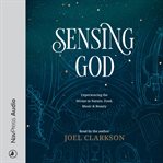 Sensing god. Experiencing the Divine in Nature, Food, Music, and Beauty cover image