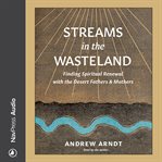 Streams in the Wasteland : Finding Spiritual Renewal with the Desert Fathers and Mothers cover image