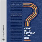 Asking better questions of the Bible : a guide for the wounded, wary, & longing for more cover image