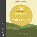 The path to wholeness : Managing Emotions, Finding Healing, and Becoming Our Best Selves cover image