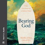 Bearing God : living a Christ-formed life in uncharted waters cover image