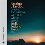 Nearing a Far God : Praying the Psalms with Our Whole Selves cover image