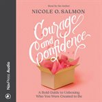 Courage and Confidence : A Bold Guide to Unboxing Who You Were Created to Be cover image