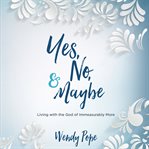 Yes, no & maybe : living with the god of immeasurably more cover image