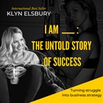 I am ____:. The Untold Story of Success cover image