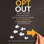 Opt out. Rethink success. Reinvent rich. Realize the life you want cover image