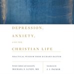Depression, anxiety, and the christian life. Practical Wisdom from Richard Baxter cover image
