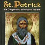 St. Patrick : his confession and other works cover image