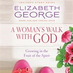 A woman's walk with god. Growing in the Fruit of the Spirit cover image
