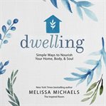 Dwelling. Simple Ways to Nourish Your Home, Body, and Soul cover image